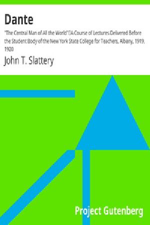 [Gutenberg 16978] • Dante: "The Central Man of All the World" / A Course of Lectures Delivered Before the Student Body of the New York State College for Teachers, Albany, 1919, 1920